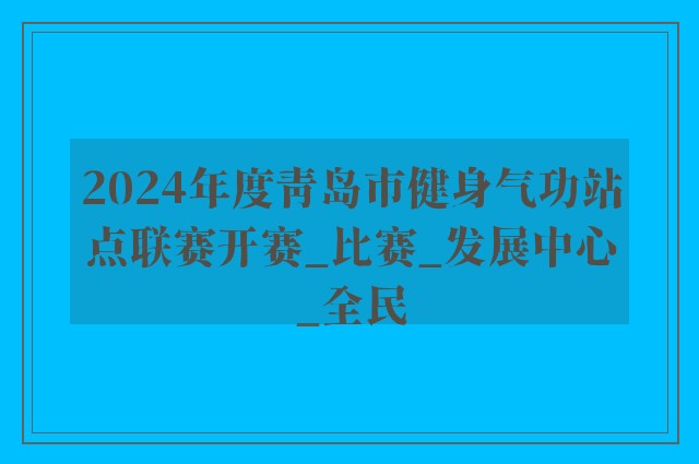 2024年度青岛市健身气功站点联赛开赛_比赛_发展中心_全民