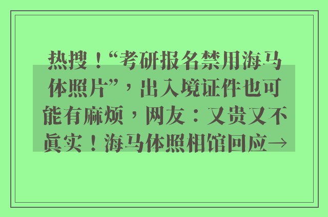 热搜！“考研报名禁用海马体照片”，出入境证件也可能有麻烦，网友：又贵又不真实！海马体照相馆回应→