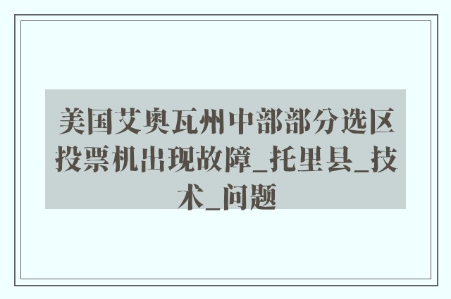 美国艾奥瓦州中部部分选区投票机出现故障_托里县_技术_问题