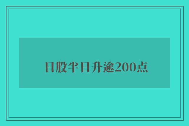 日股半日升逾200点