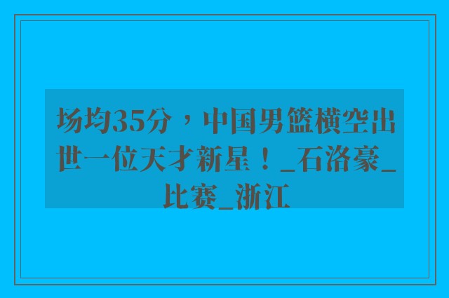 场均35分，中国男篮横空出世一位天才新星！_石洛豪_比赛_浙江