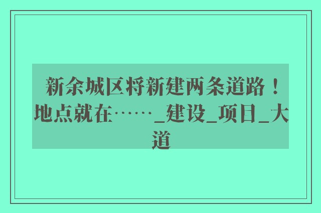 新余城区将新建两条道路！地点就在……_建设_项目_大道