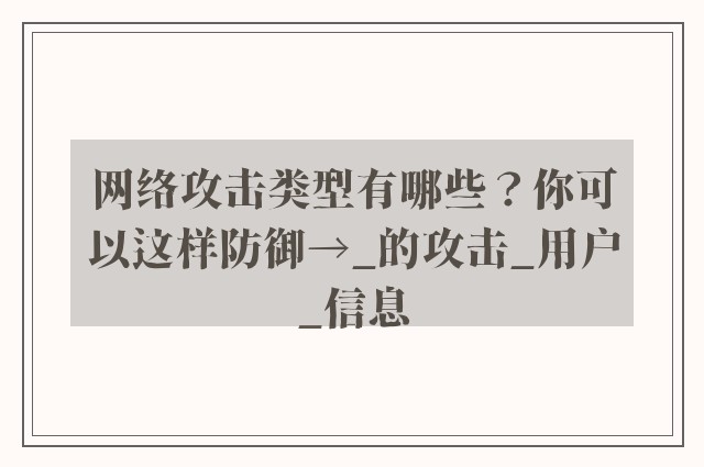 网络攻击类型有哪些？你可以这样防御→_的攻击_用户_信息