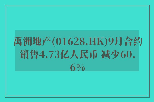 禹洲地产(01628.HK)9月合约销售4.73亿人民币 减少60.6%