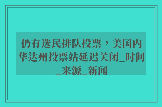 仍有选民排队投票，美国内华达州投票站延迟关闭_时间_来源_新闻