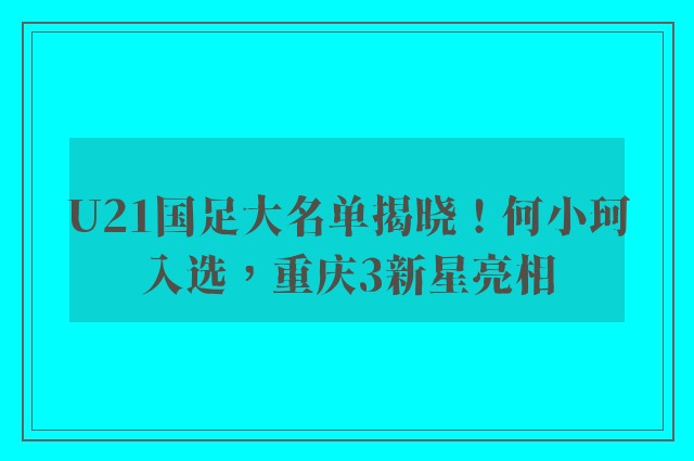 U21国足大名单揭晓！何小珂入选，重庆3新星亮相