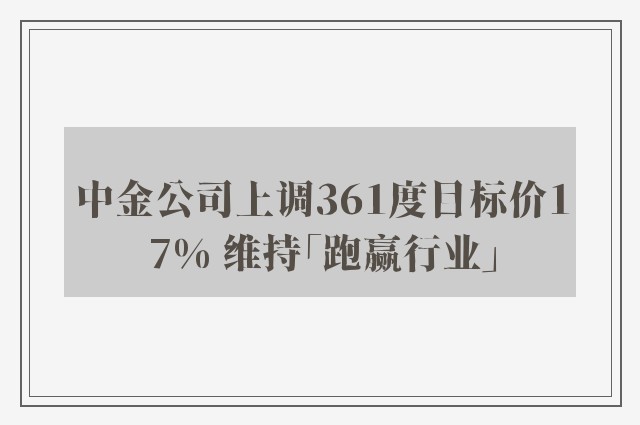 中金公司上调361度目标价17% 维持「跑赢行业」