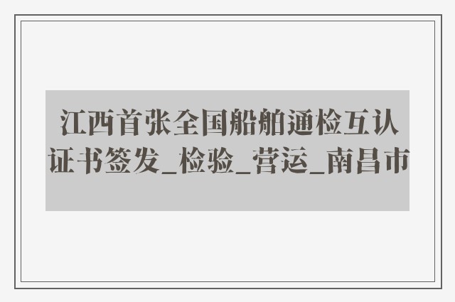 江西首张全国船舶通检互认证书签发_检验_营运_南昌市