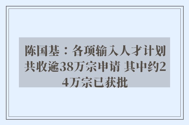 陈国基：各项输入人才计划共收逾38万宗申请 其中约24万宗已获批