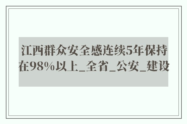 江西群众安全感连续5年保持在98%以上_全省_公安_建设