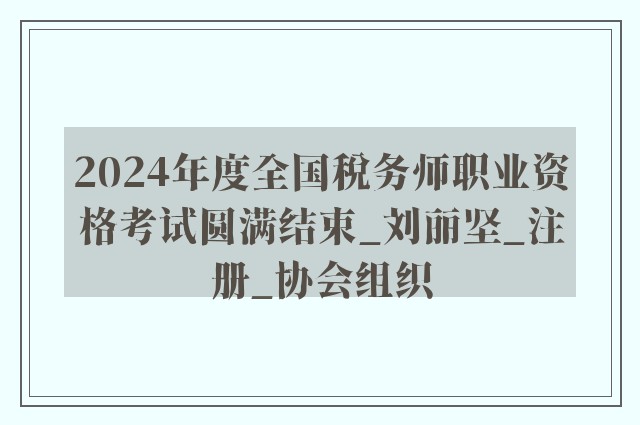 2024年度全国税务师职业资格考试圆满结束_刘丽坚_注册_协会组织