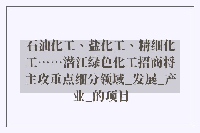石油化工、盐化工、精细化工……潜江绿色化工招商将主攻重点细分领域_发展_产业_的项目
