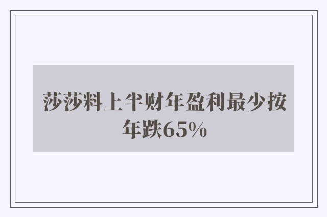 莎莎料上半财年盈利最少按年跌65%