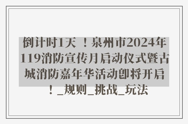 倒计时1天 ！泉州市2024年119消防宣传月启动仪式暨古城消防嘉年华活动即将开启！_规则_挑战_玩法