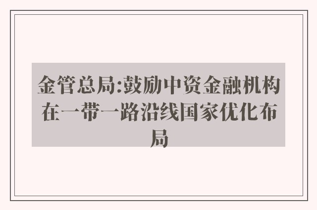 金管总局:鼓励中资金融机构在一带一路沿线国家优化布局