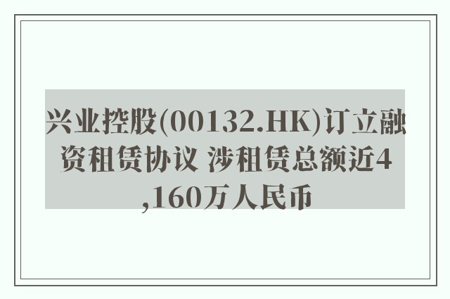 兴业控股(00132.HK)订立融资租赁协议 涉租赁总额近4,160万人民币