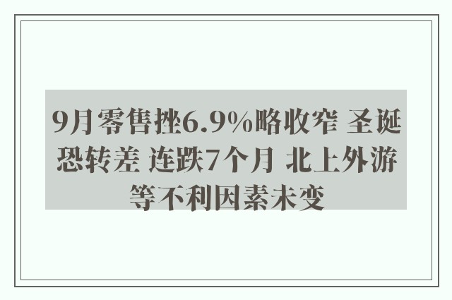 9月零售挫6.9%略收窄 圣诞恐转差 连跌7个月 北上外游等不利因素未变