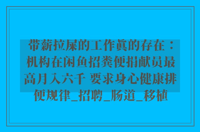 带薪拉屎的工作真的存在：机构在闲鱼招粪便捐献员最高月入六千 要求身心健康排便规律_招聘_肠道_移植