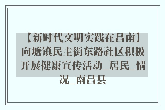 【新时代文明实践在昌南】向塘镇民主街东路社区积极开展健康宣传活动_居民_情况_南昌县