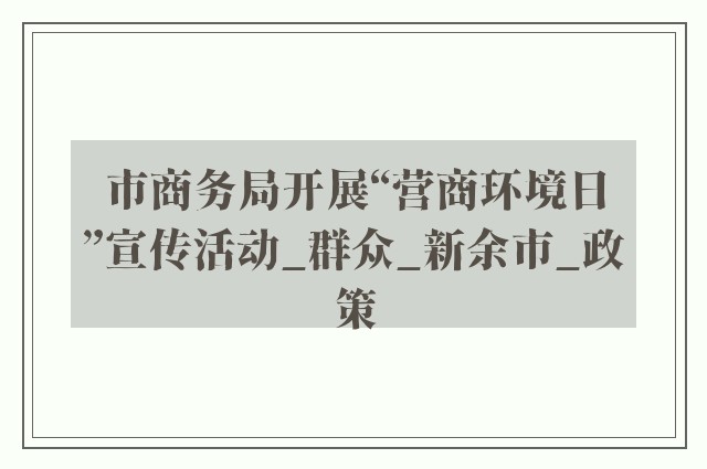 市商务局开展“营商环境日”宣传活动_群众_新余市_政策