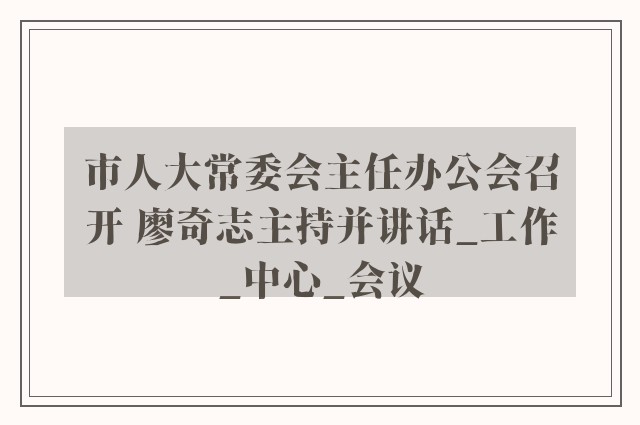 市人大常委会主任办公会召开 廖奇志主持并讲话_工作_中心_会议