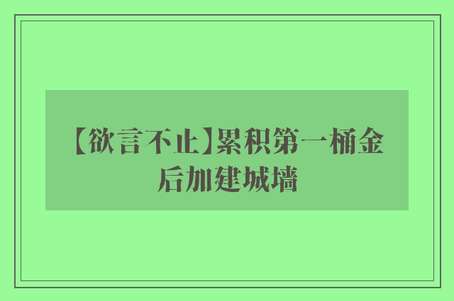 【欲言不止】累积第一桶金后加建城墙