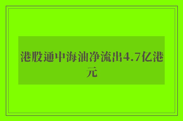 港股通中海油净流出4.7亿港元