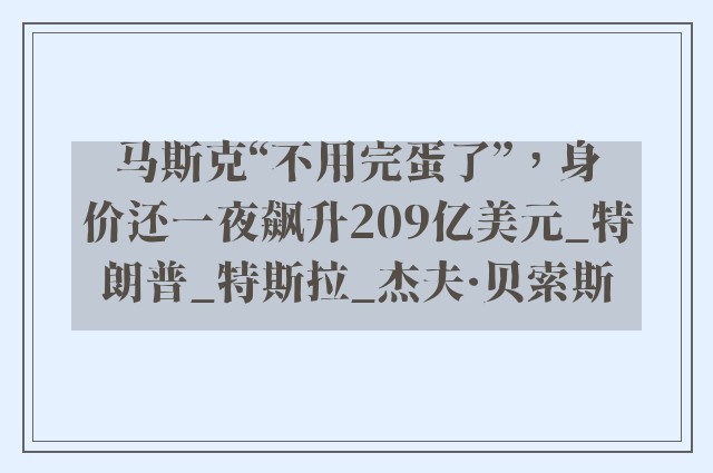 马斯克“不用完蛋了”，身价还一夜飙升209亿美元_特朗普_特斯拉_杰夫·贝索斯