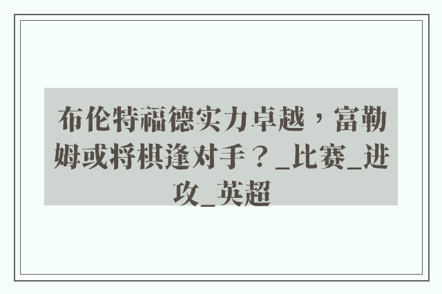 布伦特福德实力卓越，富勒姆或将棋逢对手？_比赛_进攻_英超