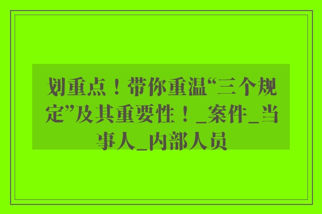 划重点！带你重温“三个规定”及其重要性！_案件_当事人_内部人员