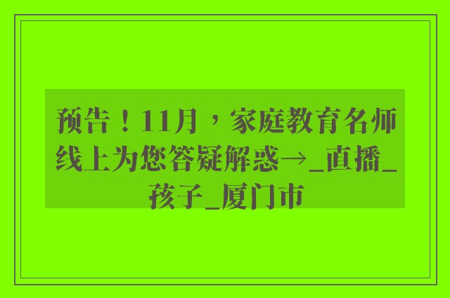 预告！11月，家庭教育名师线上为您答疑解惑→_直播_孩子_厦门市