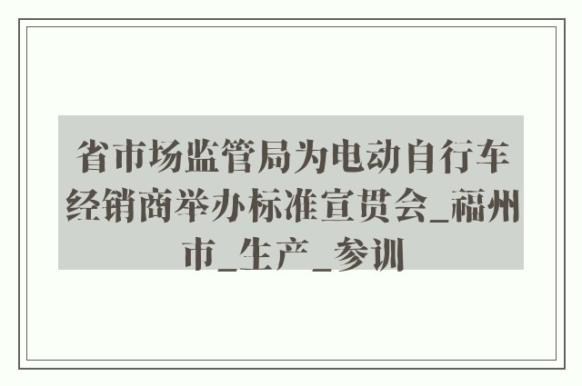 省市场监管局为电动自行车经销商举办标准宣贯会_福州市_生产_参训