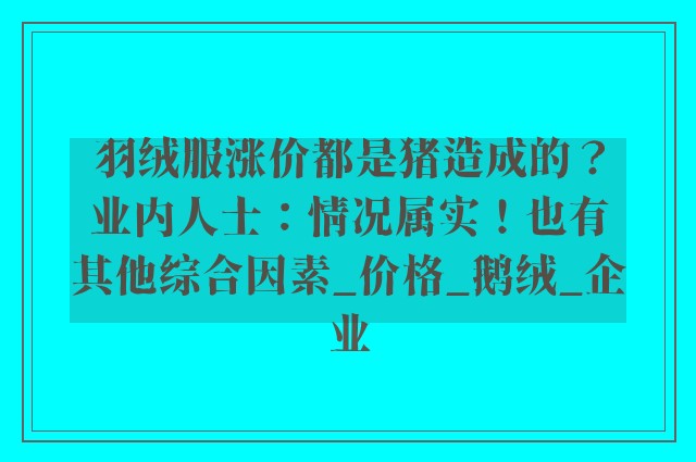 羽绒服涨价都是猪造成的？业内人士：情况属实！也有其他综合因素_价格_鹅绒_企业