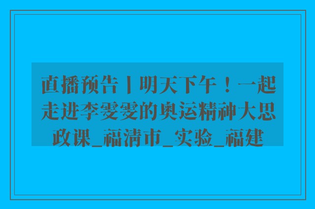 直播预告丨明天下午！一起走进李雯雯的奥运精神大思政课_福清市_实验_福建