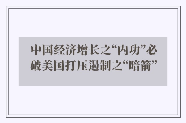 中国经济增长之“内功”必破美国打压遏制之“暗箭”