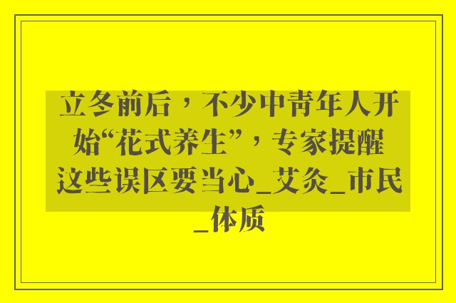 立冬前后，不少中青年人开始“花式养生”，专家提醒这些误区要当心_艾灸_市民_体质