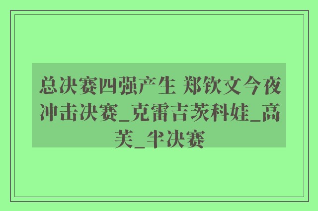 总决赛四强产生 郑钦文今夜冲击决赛_克雷吉茨科娃_高芙_半决赛