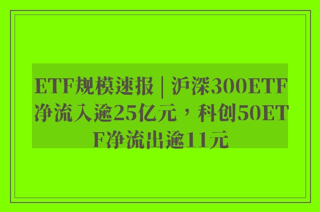 ETF规模速报 | 沪深300ETF净流入逾25亿元，科创50ETF净流出逾11元