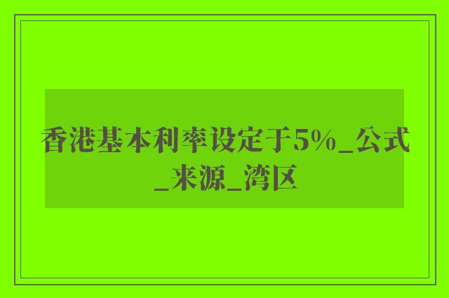 香港基本利率设定于5%_公式_来源_湾区