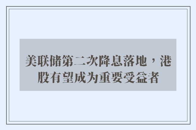 美联储第二次降息落地，港股有望成为重要受益者