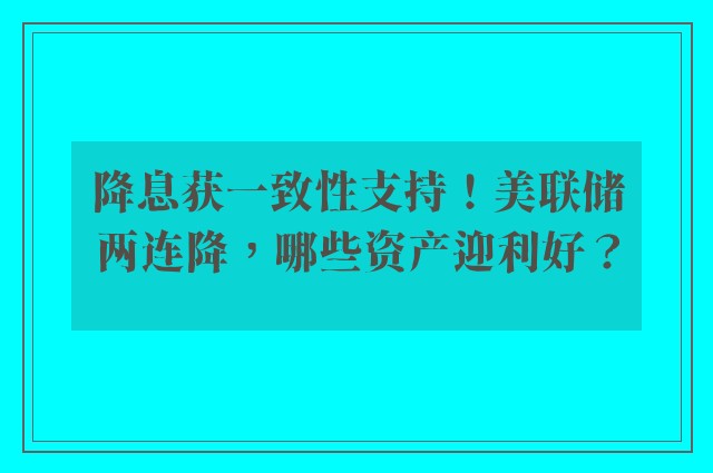 降息获一致性支持！美联储两连降，哪些资产迎利好？