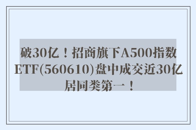 破30亿！招商旗下A500指数ETF(560610)盘中成交近30亿居同类第一！