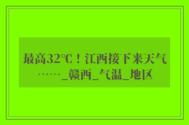 最高32℃！江西接下来天气……_赣西_气温_地区