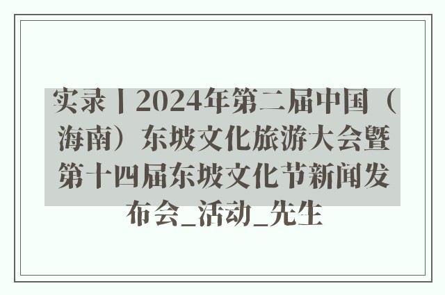 实录丨2024年第二届中国（海南）东坡文化旅游大会暨第十四届东坡文化节新闻发布会_活动_先生