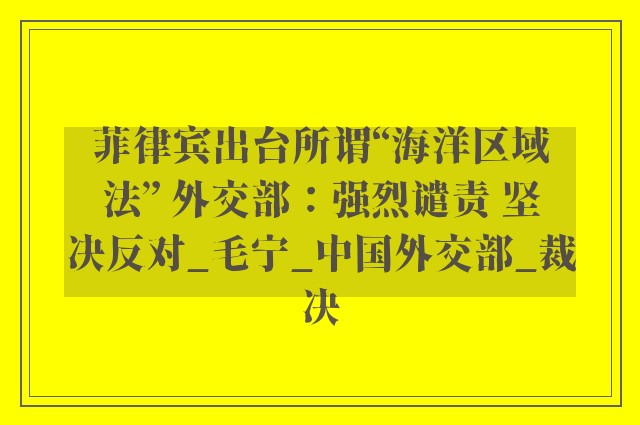 菲律宾出台所谓“海洋区域法” 外交部：强烈谴责 坚决反对_毛宁_中国外交部_裁决