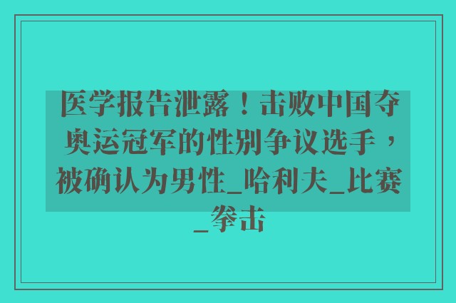 医学报告泄露！击败中国夺奥运冠军的性别争议选手，被确认为男性_哈利夫_比赛_拳击