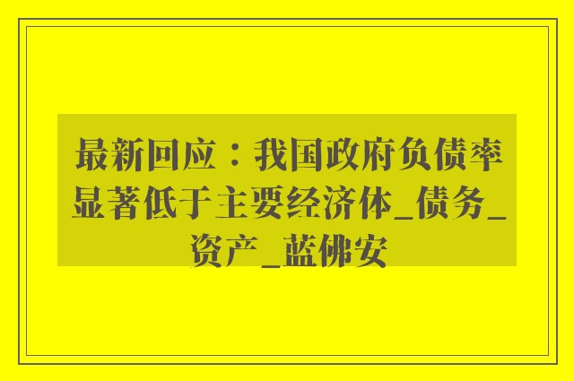 最新回应：我国政府负债率显著低于主要经济体_债务_资产_蓝佛安